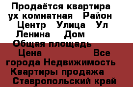 Продаётся квартира 2 ух комнатная › Район ­ Центр › Улица ­ Ул. Ленина  › Дом ­ 118 › Общая площадь ­ 62 › Цена ­ 1 650 000 - Все города Недвижимость » Квартиры продажа   . Ставропольский край,Ставрополь г.